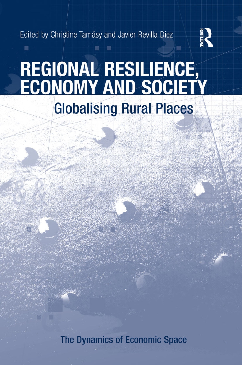 Regional Resilience, Economy and Society: Globalising Rural Places. Christine Tamsy and Javier Revilla Diez
