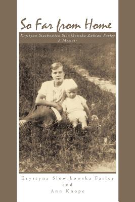 So Far from Home: Krystyna Stachowicz Slowikowska Zukian Farley - A Memoir
