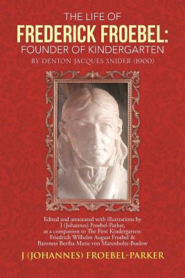 The Life of Frederick Froebel: Founder of Kindergarten by Denton Jacques Snider 1900