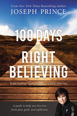 100 Days of Right Believing: Daily Readings from the Power of Right Believing: A Guide to help you live free from fear, guilt, a