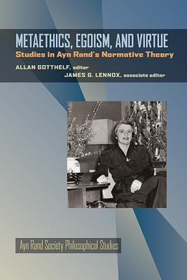 Metaethics, Egoism, and Virtue: Studies in Ayn Rand’s Normative Theory