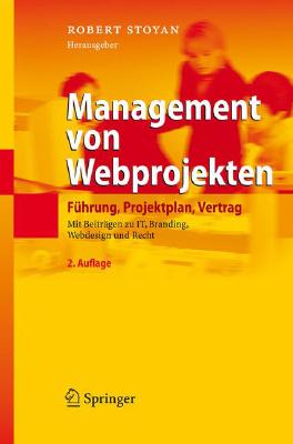 Management Von Webprojekten: Fuhrung, Projektplan, Vertrag: Mit Beitragen zu IT, Branding, Webdesign und Recht