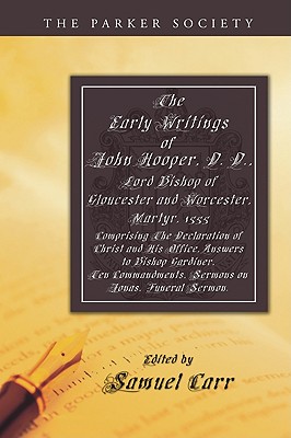 The Early Writings of John Hooper, D. D., Lord Bishop of Gloucester and Worcester, Martyr, 1555: Comprising the Declaration of Christ and His Office,