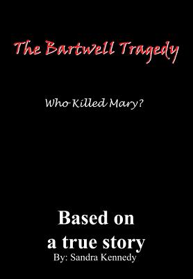 The Bartwell Tragedy Who Killed Mary?: Based On A True Story