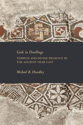 Gods in Dwellings: Temples and Divine Presence in the Ancient Near East