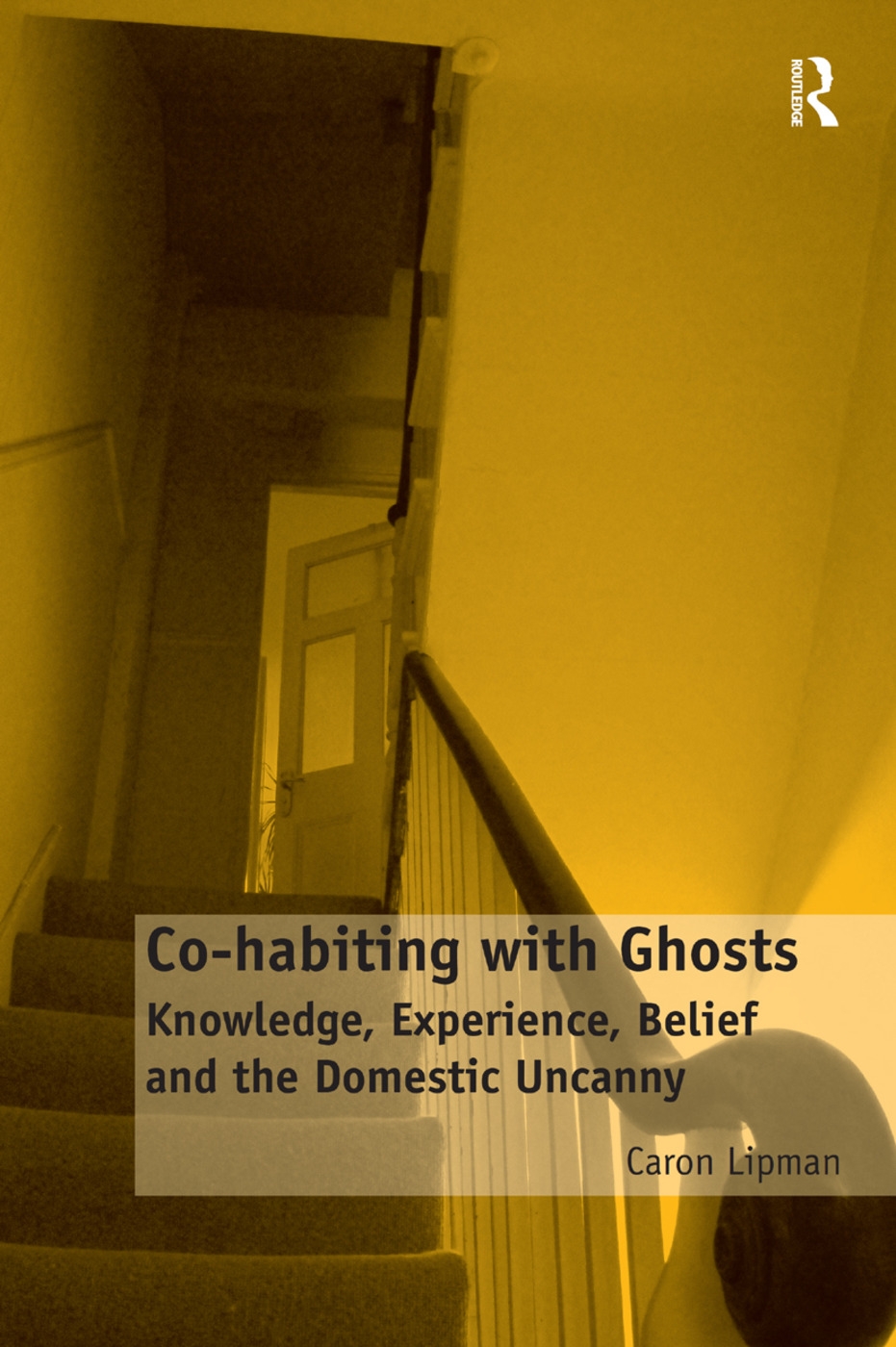 Co-Habiting with Ghosts: Knowledge, Experience, Belief and the Domestic Uncanny. by Caron Lipman