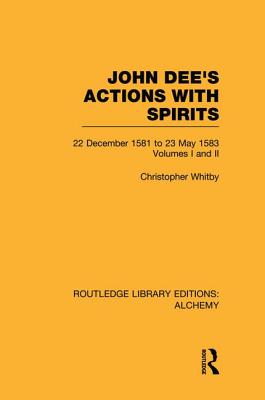 John Dee’s Actions with Spirits (Volumes 1 and 2): 22 December 1581 to 23 May 1583