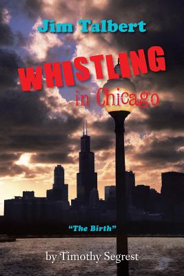 Jim Talbert Whistling in Chicago: The Birth