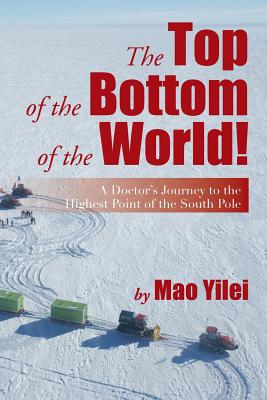 The Top of the Bottom of the World!: A Doctor’s Journey to the Highest Point of the South Pole