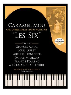 Caramel Mou and Other Great Piano Works of Les Six: Pieces by Auric, Durey, Honegger, Milhaud, Poulenc and Tailleferre
