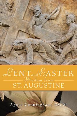 Lent and Easter Wisdom from Saint Augustine: Daily Scripture and Prayers Together With Saint Augustine’s Own World