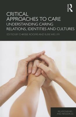Critical Approaches to Care: Understanding Caring Relations, Identities and Cultures