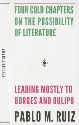 Four Cold Chapters on the Possibility of Literature: Leading Mostly to Borges and Oulipo