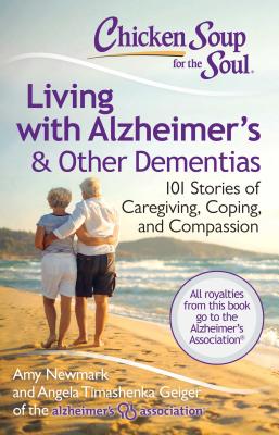 Chicken Soup for the Soul: Living with Alzheimer’s & Other Dementias: 101 Stories of Caregiving, Coping, and Compassion
