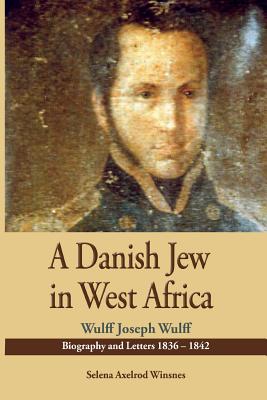 A Danish Jew in West Africa: Wulf Joseph Wulff Biography and Letters 1836-1842