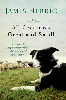 All Creatures Great and Small: The Warm and Joyful Memoirs of the Worlds Most Beloved Animal Doctor