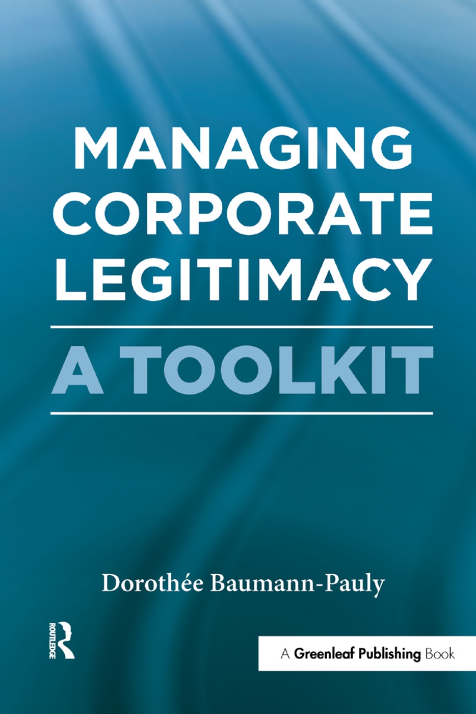 Managing Corporate Legitimacy: A Toolkit