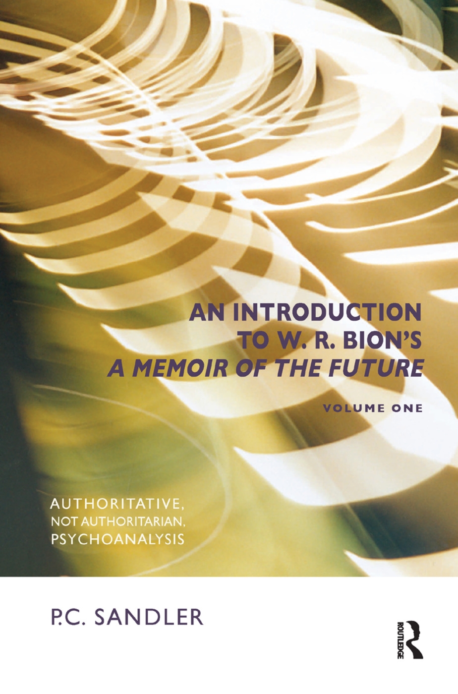 An Introduction to ’A Memoir of the Future’ by W. R. Bion: Authoritative, Not Authoritarian, Psychoanalysis