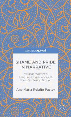 Shame and Pride in Narrative: Mexican Women’s Language Experiences at the U.S.-Mexico Border