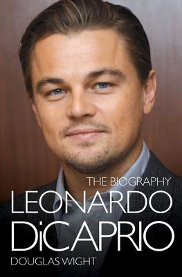 Leonardo Dicaprio: The Biography