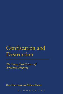 Confiscation and Destruction: The Young Turk Seizure of Armenian Property