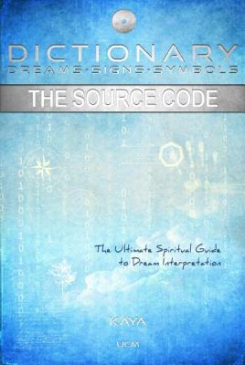 Dictionary: Dreams-Signs-Symbols: The Source Code: The Ultimate Spiritual Guide to Dream Interpretation