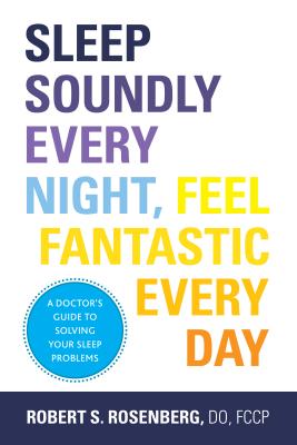 Sleep Soundly Every Night, Feel Fantastic Every Day: A Doctor’s Guide to Solving Your Sleep Problems