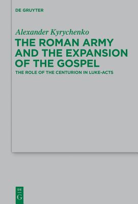 The Roman Army and the Expansion of the Gospel: The Role of the Centurion in Luke-Acts