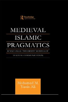 Medieval Islamic Pragmatics: Sunni Legal Theorists’ Models of Textual Communication
