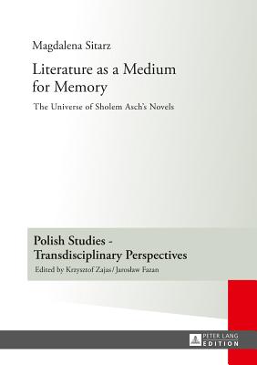 Literature as a Medium for Memory: The Universe of Sholem Asch’s Novels