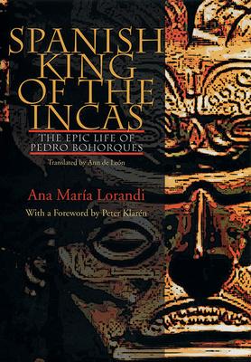 Spanish King of the Incas: The Epic Life of Pedro Bohorques