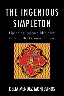 The Ingenious Simpleton: Upending Imposed Ideologies Through Brief Comic Theatre