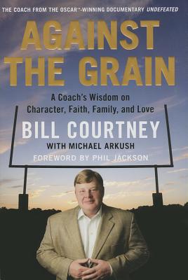 Against the Grain: A Coach’s Wisdom on Character, Faith, Family, and Love