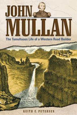 John Mullan: The Tumultuous Life of a Western Road Builder