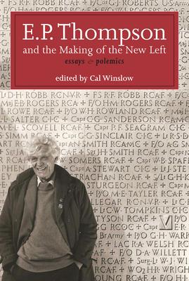 E. P. Thompson and the Making of the New Left: Essays & Polemics