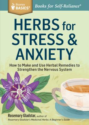 Herbs for Stress and Anxiety: How to Make and Use Herbal Remedies to Strengthen the Nervous System
