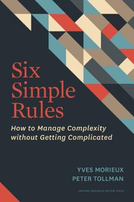 Six Simple Rules: How to Manage Complexity Without Getting Complicated