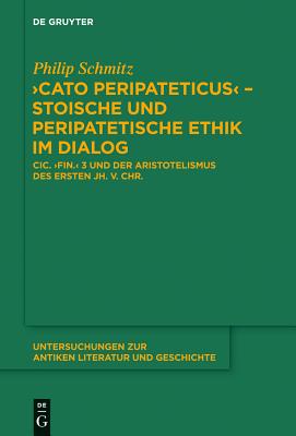 Cato Peripateticus - Stoische und Peripatetische Ethik Im Dialog Cic. Fin. 3 und der Aristotelismus des Ersten Jh. V. Chr.