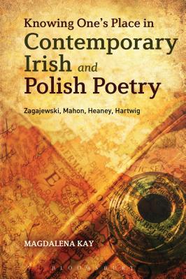 Knowing One’s Place in Contemporary Irish and Polish Poetry: Zagajewski, Mahon, Heaney, Hartwig