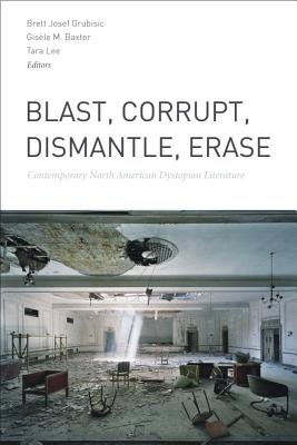 Blast, Corrupt, Dismantle, Erase: Contemporary North American Dystopian Literature