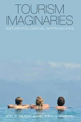 Tourism Imaginaries: Anthropological Approaches. Edited by Noel B. Salazar and Nelson H.H. Graburn