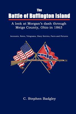 The Battle of Buffington Island: A Look at Morgan’s Raiders and Their Dash Through Meigs County, Ohio and Cuminating in 1863, Ac