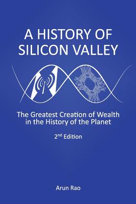 A History of Silicon Valley: The Greatest Creation of Wealth in the History of the Planet