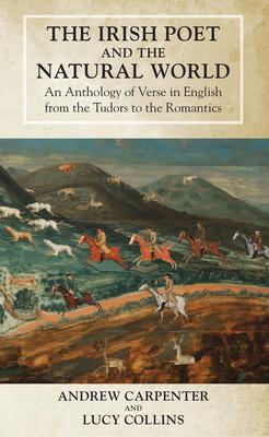 The Irish Poet and the Natural World: An Anthology of Verse in English from the Tudors to the Romantics