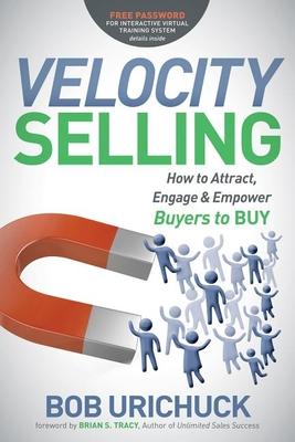 Velocity Selling: How to Attract, Engage and Empower Buyers to Buy