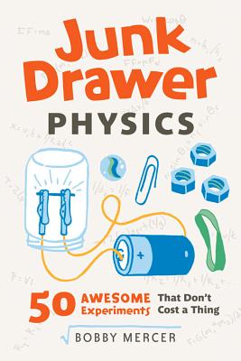 Junk Drawer Physics: 50 Awesome Experiments That Don’t Cost a Thing