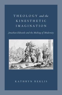 Theology and the Kinesthetic Imagination: Jonathan Edwards and the Making of Modernity