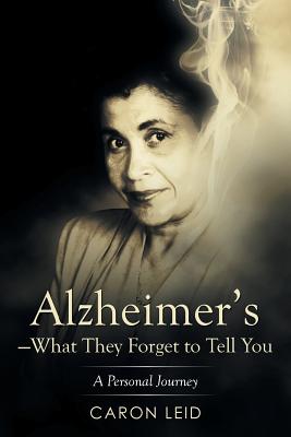 Alzheimers what They Forget to Tell You: A Personal Journey