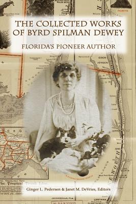 The Collected Works of Byrd Spilman Dewey: Florida’s Pioneer Author