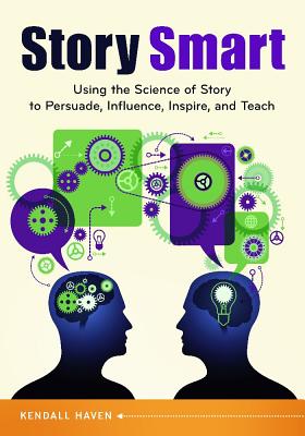 Story Smart: Using the Science of Story to Persuade, Influence, Inspire, and Teach